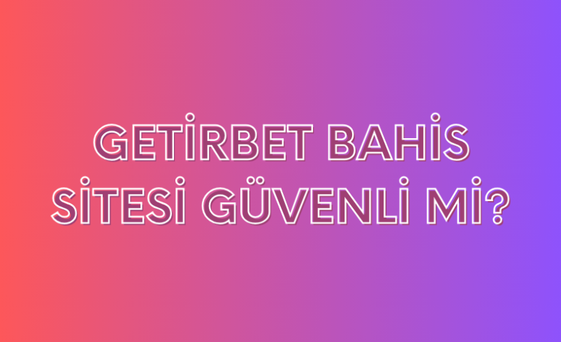 Getirbet Bahis Sitesi Güvenli Mi?