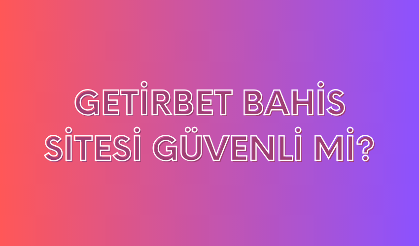 Getirbet Bahis Sitesi Güvenli Mi?