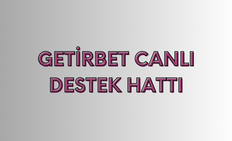 Getirbet Canlı Destek Hattı