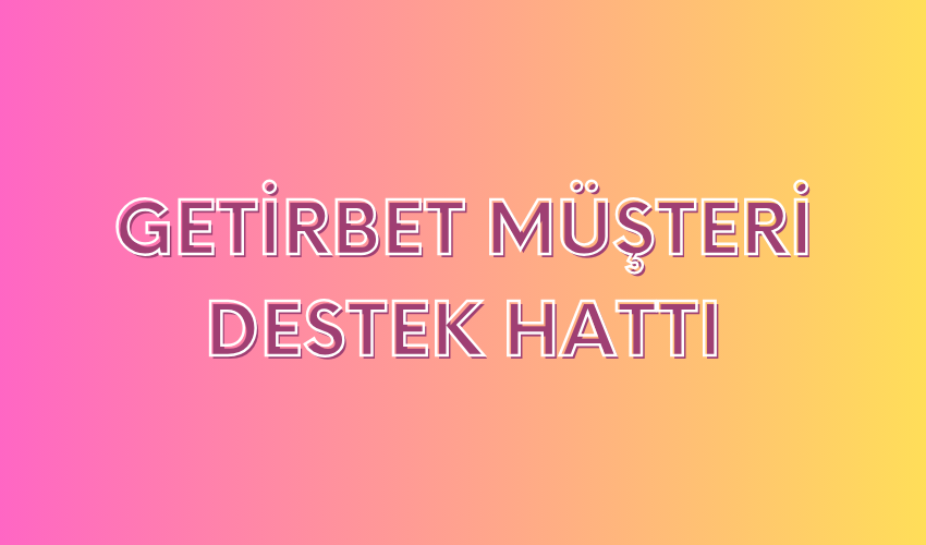 Getirbet Müşteri Destek Hattı