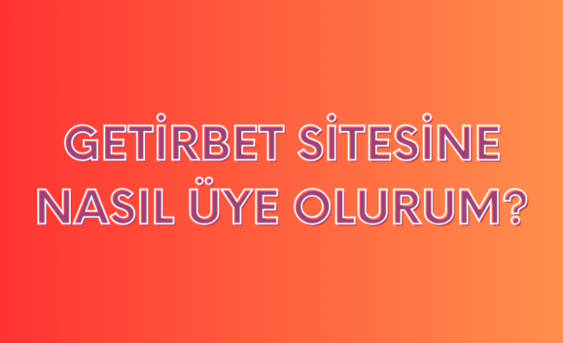 Getirbet Sitesine Nasıl Üye Olurum?