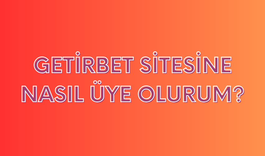 Getirbet Sitesine Nasıl Üye Olurum?