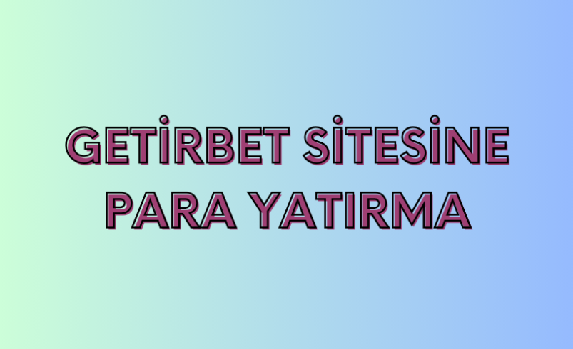 Getirbet Sitesine Para Yatırma