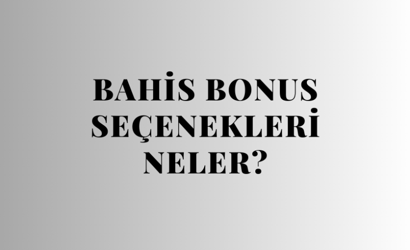 Bahis Bonus Seçenekleri Neler?